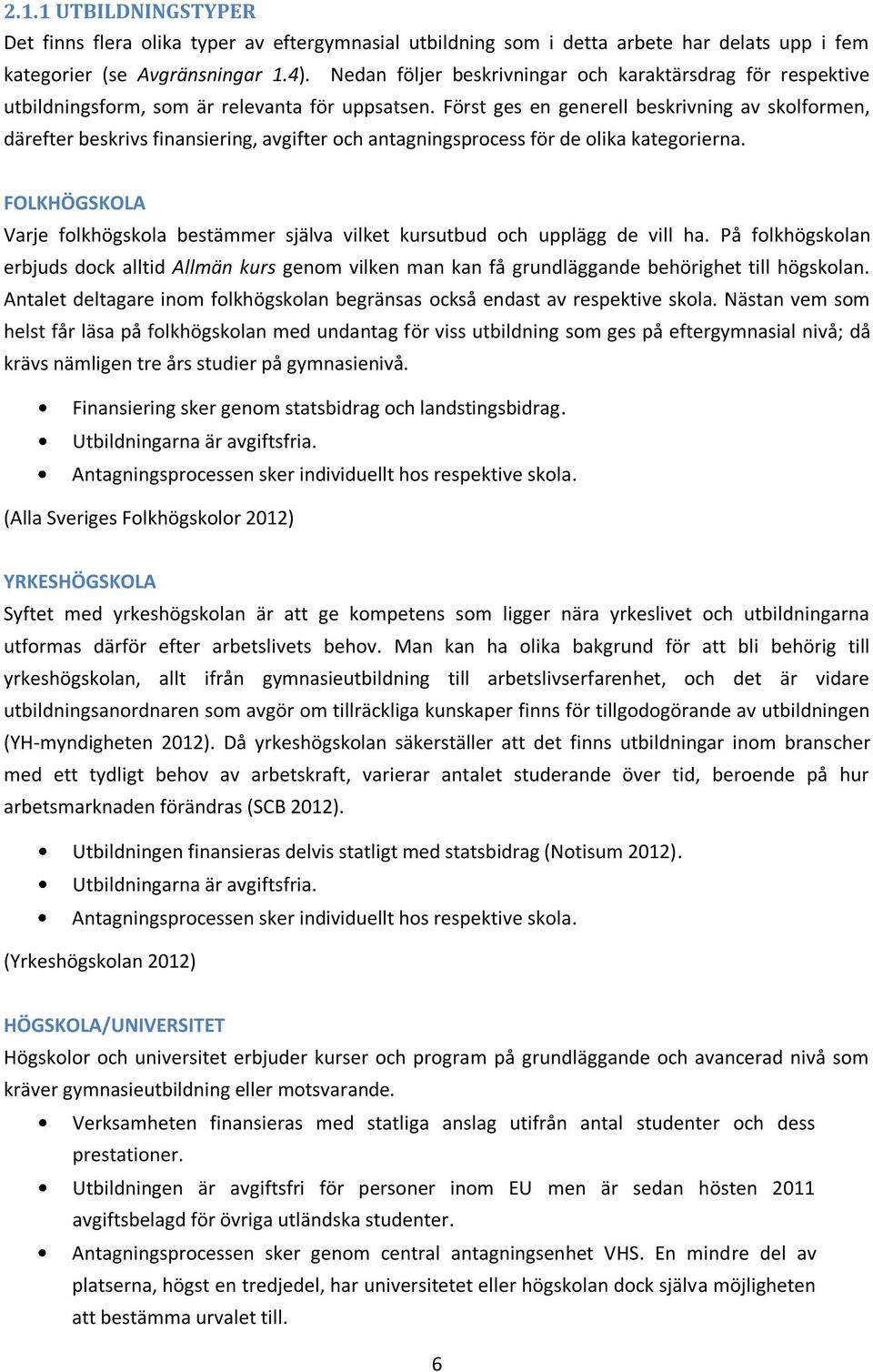 Först ges en generell beskrivning av skolformen, därefter beskrivs finansiering, avgifter och antagningsprocess för de olika kategorierna.