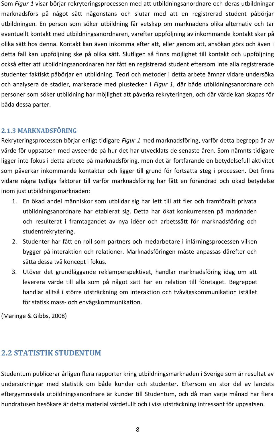 En person som söker utbildning får vetskap om marknadens olika alternativ och tar eventuellt kontakt med utbildningsanordnaren, varefter uppföljning av inkommande kontakt sker på olika sätt hos denna.