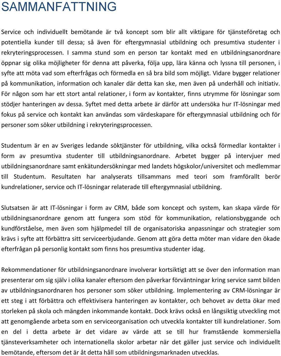 I samma stund som en person tar kontakt med en utbildningsanordnare öppnar sig olika möjligheter för denna att påverka, följa upp, lära känna och lyssna till personen, i syfte att möta vad som