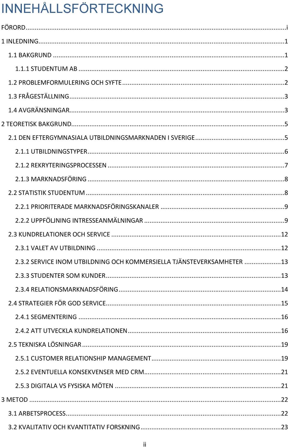 ..9 2.2.2 UPPFÖLJNING INTRESSEANMÄLNINGAR...9 2.3 KUNDRELATIONER OCH SERVICE... 12 2.3.1 VALET AV UTBILDNING... 12 2.3.2 SERVICE INOM UTBILDNING OCH KOMMERSIELLA TJÄNSTEVERKSAMHETER... 13 2.3.3 STUDENTER SOM KUNDER.