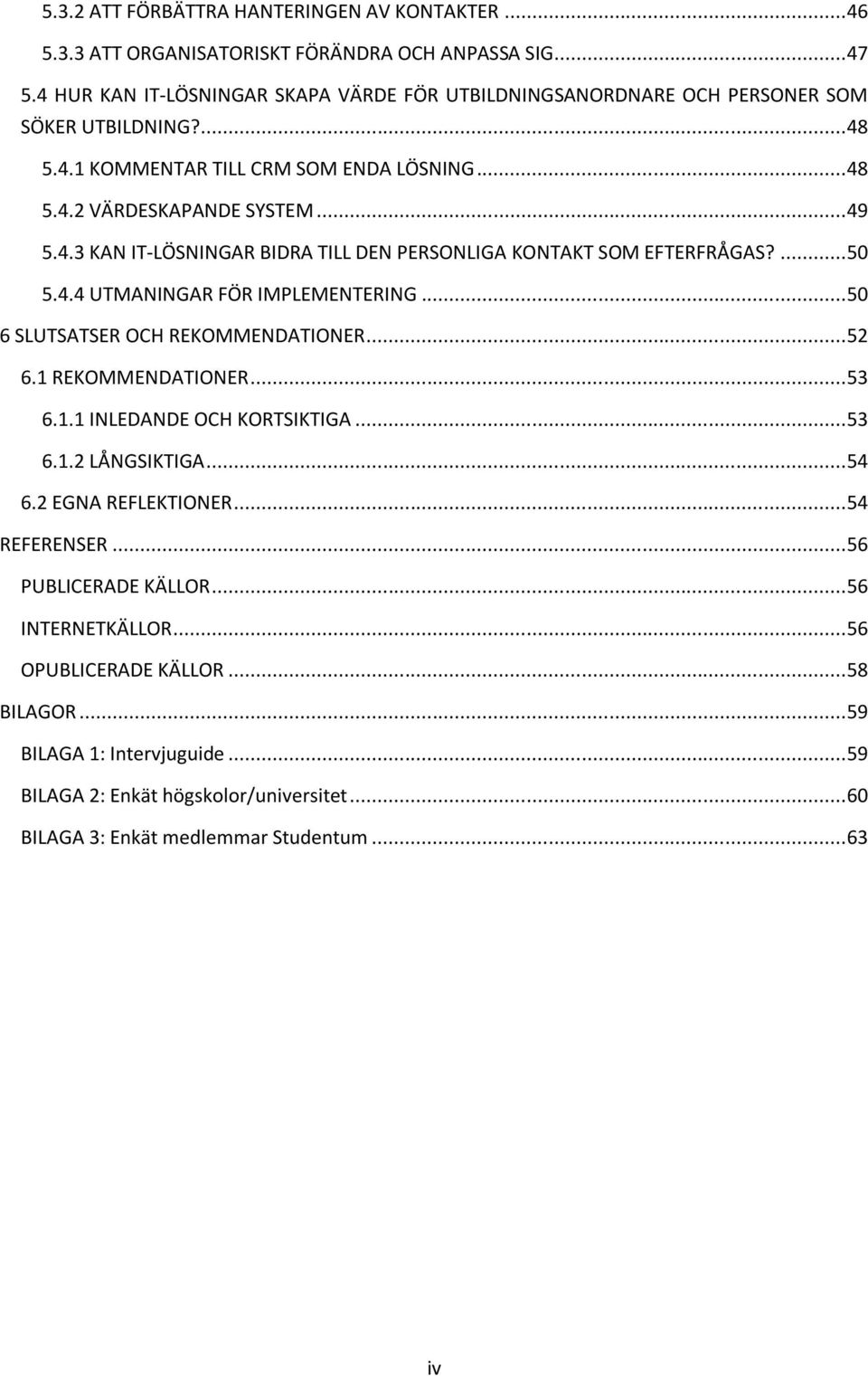 ... 50 5.4.4 UTMANINGAR FÖR IMPLEMENTERING... 50 6 SLUTSATSER OCH REKOMMENDATIONER... 52 6.1 REKOMMENDATIONER... 53 6.1.1 INLEDANDE OCH KORTSIKTIGA... 53 6.1.2 LÅNGSIKTIGA... 54 6.