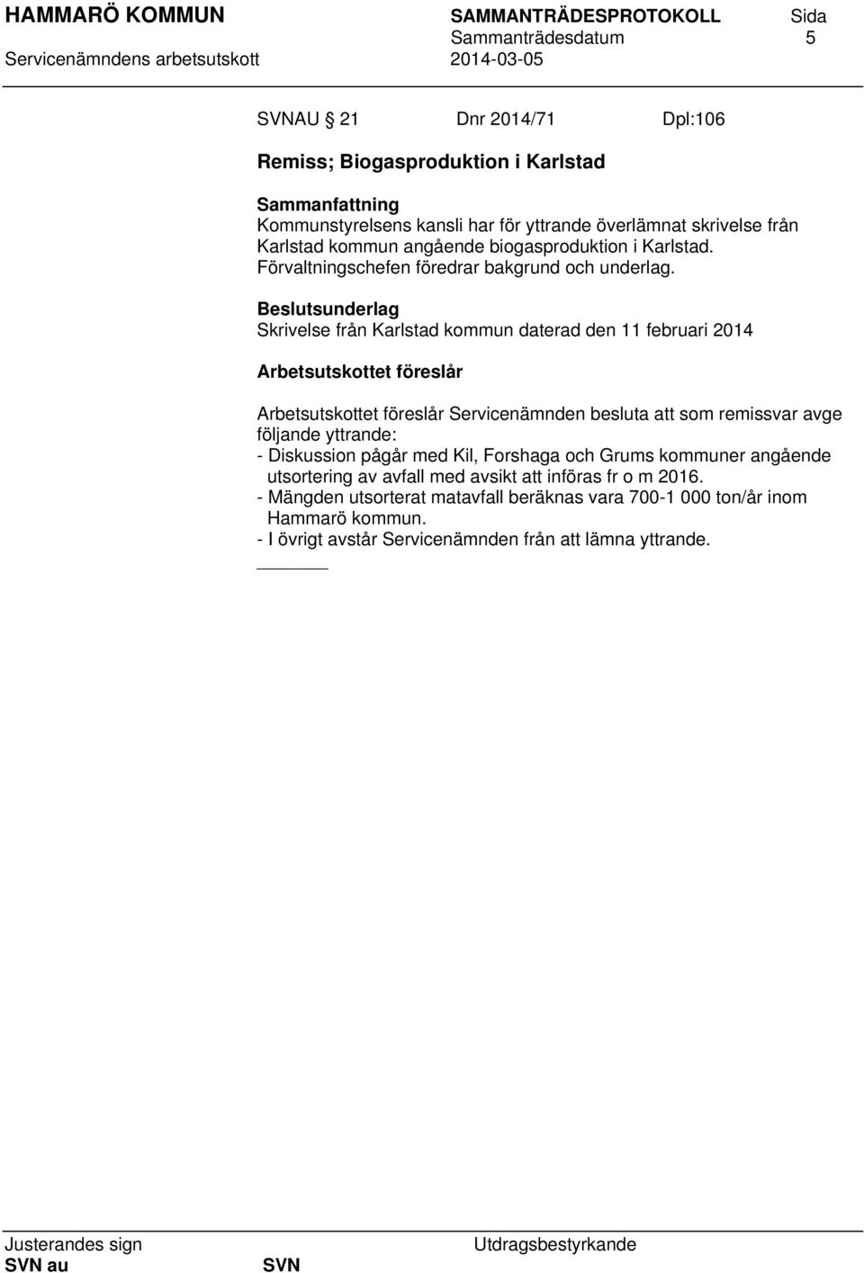 Skrivelse från Karlstad kommun daterad den 11 februari 2014 Arbetsutskottet föreslår Arbetsutskottet föreslår Servicenämnden besluta att som remissvar avge följande