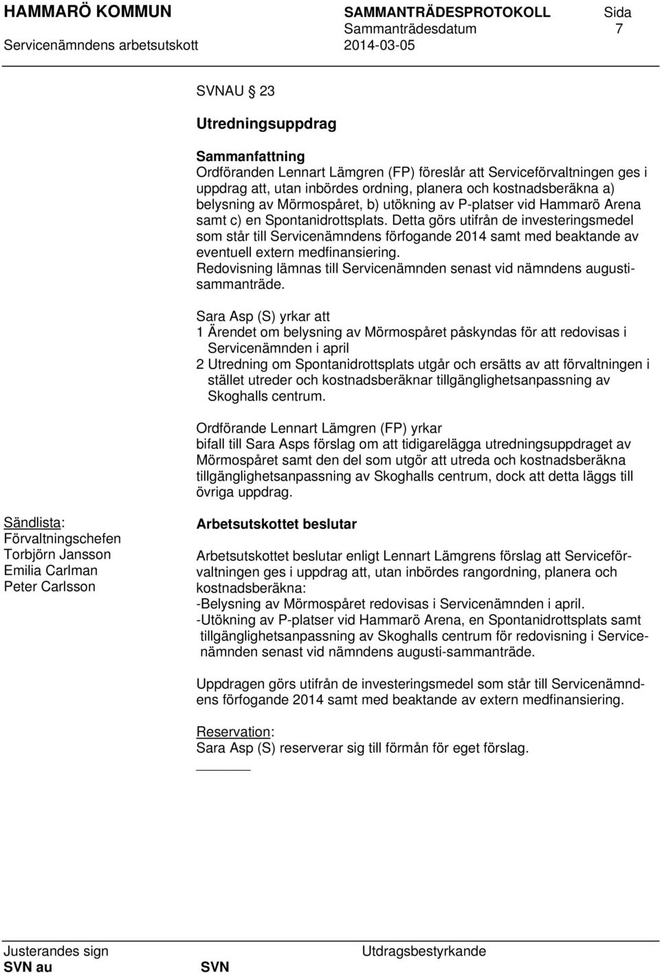 Detta görs utifrån de investeringsmedel som står till Servicenämndens förfogande 2014 samt med beaktande av eventuell extern medfinansiering.