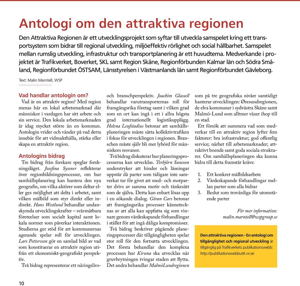 Medverkande i projektet är Trafikverket, Boverket, SKL samt Region Skåne, Regionförbunden Kalmar län och Södra Småland, Regionförbundet ÖSTSAM, Länsstyrelsen i Västmanlands län samt Regionförbundet