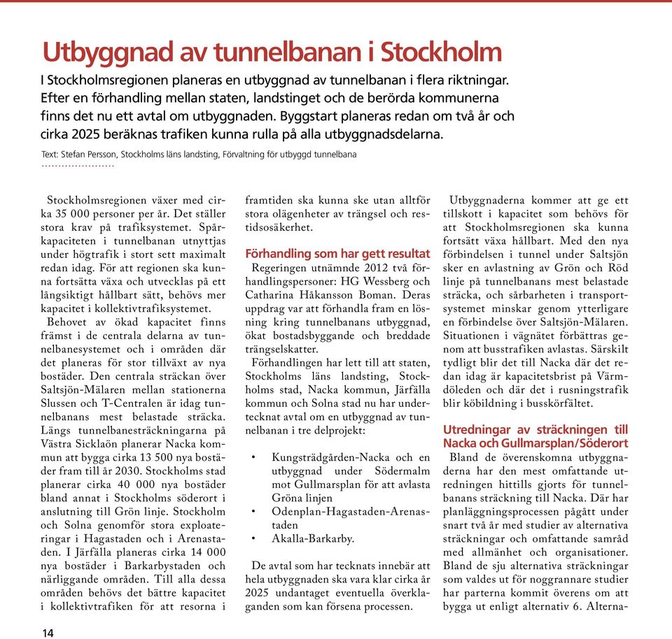 Byggstart planeras redan om två år och cirka 2025 beräknas trafiken kunna rulla på alla utbyggnadsdelarna.