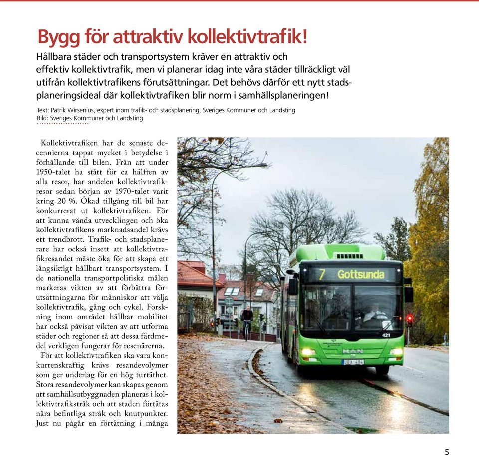 Det behövs därför ett nytt stadsplaneringsideal där kollektivtrafiken blir norm i samhällsplaneringen!