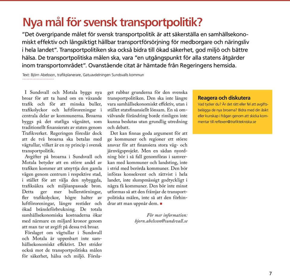 Transportpolitiken ska också bidra till ökad säkerhet, god miljö och bättre hälsa. De transportpolitiska målen ska, vara en utgångspunkt för alla statens åtgärder inom transportområdet.