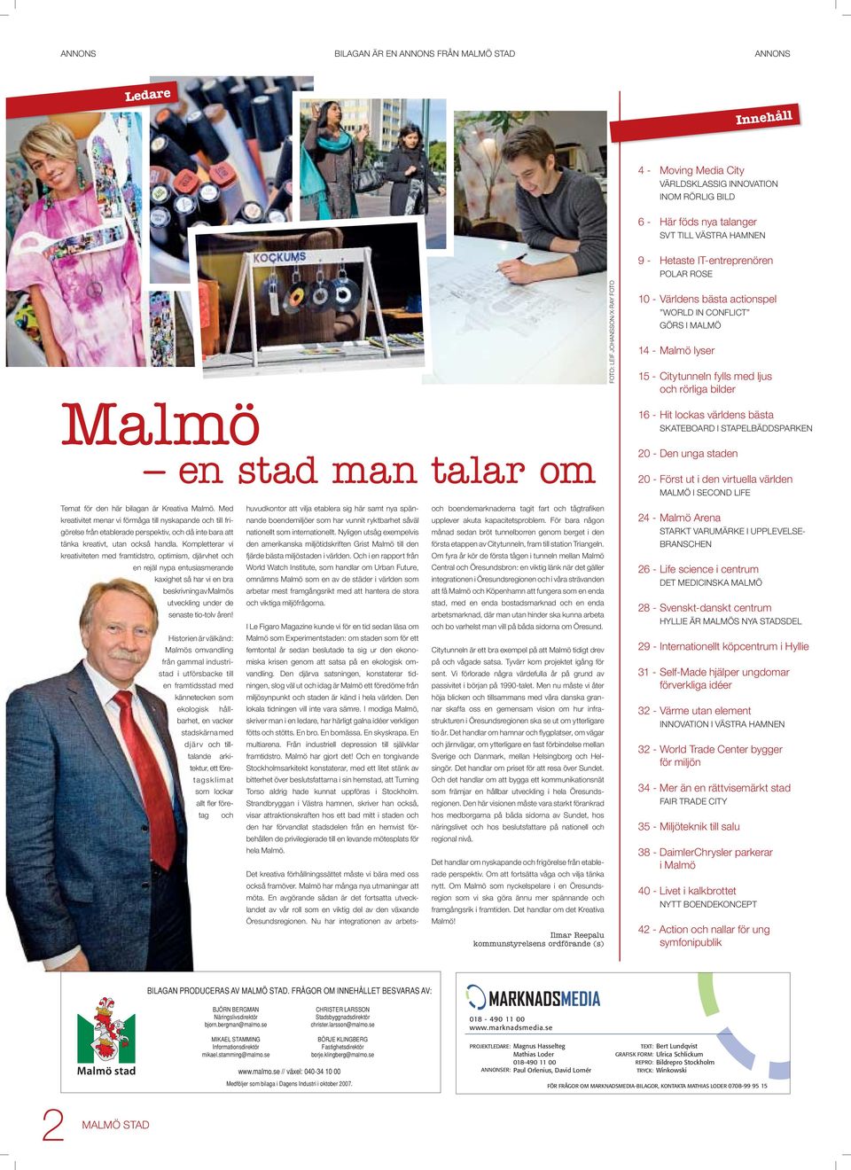 Kompletterar vi kreativiteten med framtidstro, optimism, djärvhet och en rejäl nypa entusiasmerande kaxighet så har vi en bra beskrivning av Malmös utveckling under de senaste tio-tolv åren!