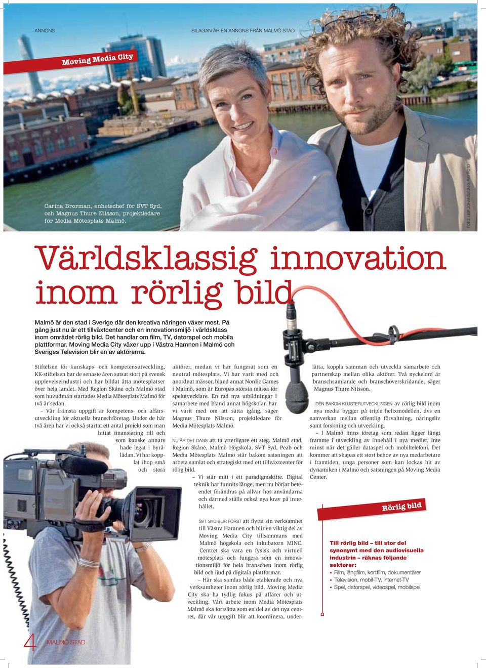 På gång just nu är ett tillväxtcenter och en innovationsmiljö i världsklass inom området rörlig bild. Det handlar om film, TV, datorspel och mobila plattformar.