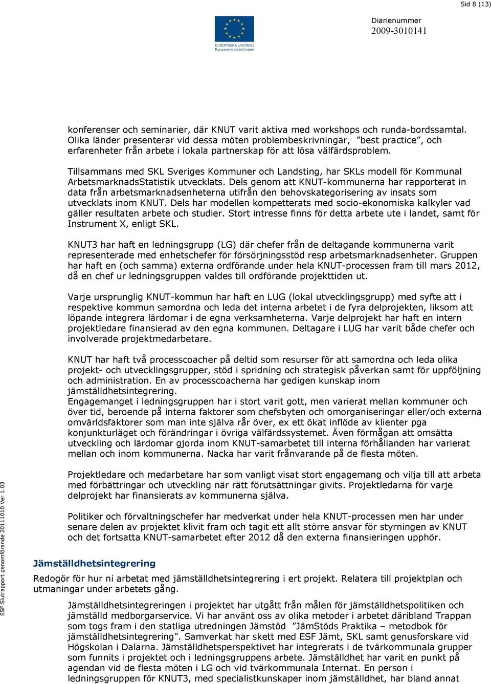 Tillsammans med SKL Sveriges Kommuner och Landsting, har SKLs modell för Kommunal ArbetsmarknadsStatistik utvecklats.