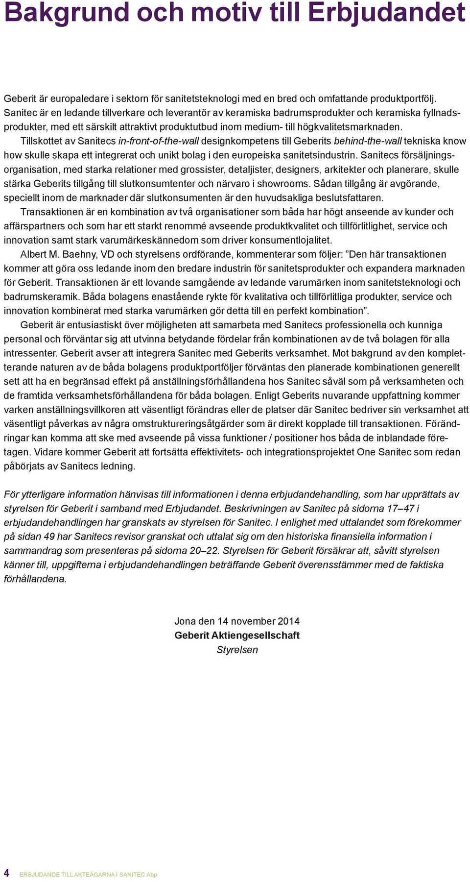 Tillskottet av Sanitecs in-front-of-the-wall designkompetens till Geberits behind-the-wall tekniska know how skulle skapa ett integrerat och unikt bolag i den europeiska sanitetsindustrin.