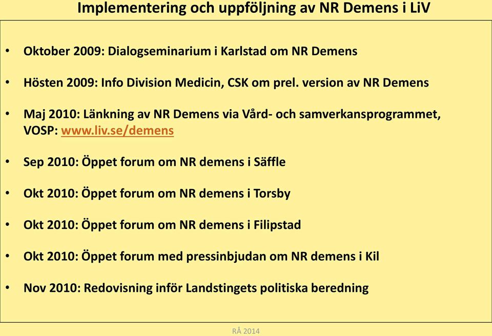 liv.se/demens Sep 2010: Öppet forum om NR demens i Säffle Okt 2010: Öppet forum om NR demens i Torsby Okt 2010: Öppet forum om NR