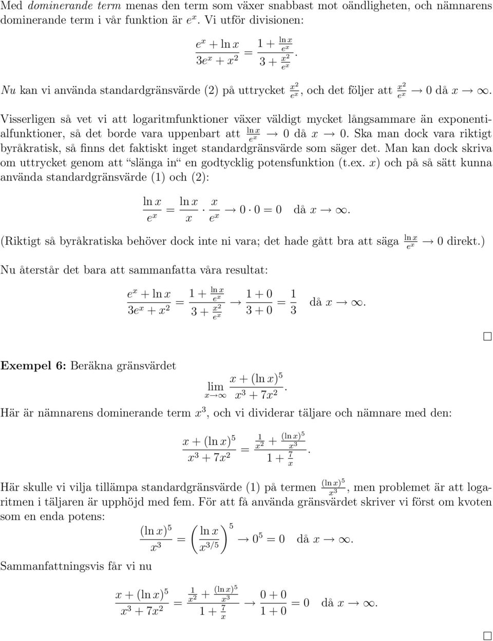 Visserligen så vet vi att logaritmfunktioner väer väldigt mcket långsammare än eponentialfunktioner, så det borde vara uppenbart att ln då.