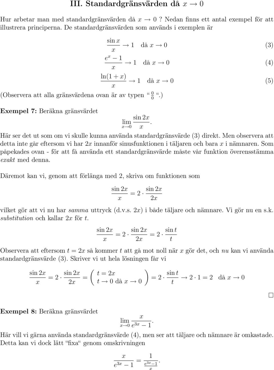 Här ser det ut som om vi skulle kunna använda standardgränsvärde (3) direkt. Men observera att detta inte går eftersom vi har innanför sinusfunktionen i täljaren och bara i nämnaren.