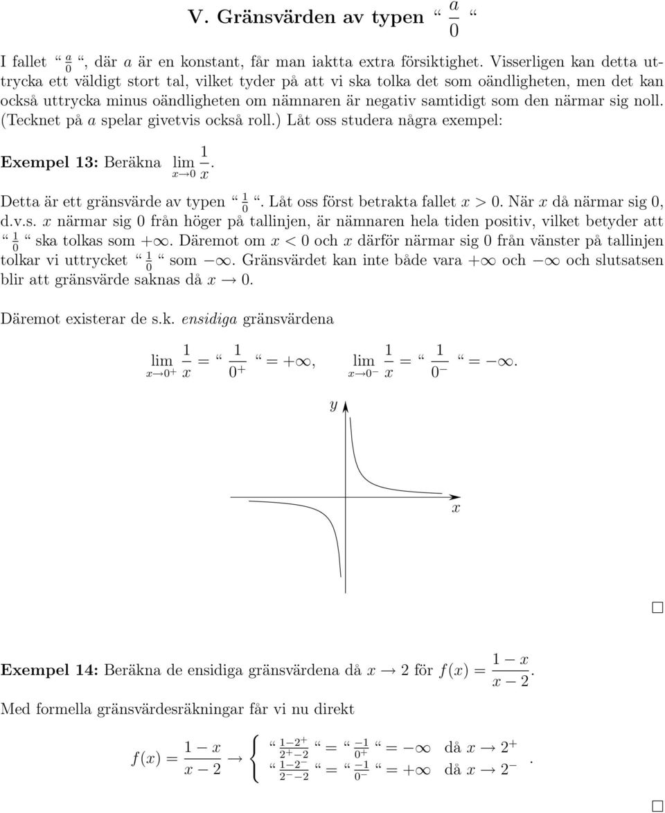 sig noll. (Tecknet på a spelar givetvis också roll.) Låt oss studera några eempel: Eempel 3: Beräkna. Detta är ett gränsvärde av tpen. Låt oss först betrakta fallet >. När då närmar sig, d.v.s. närmar sig från höger på tallinjen, är nämnaren hela tiden positiv, vilket betder att ska tolkas som +.