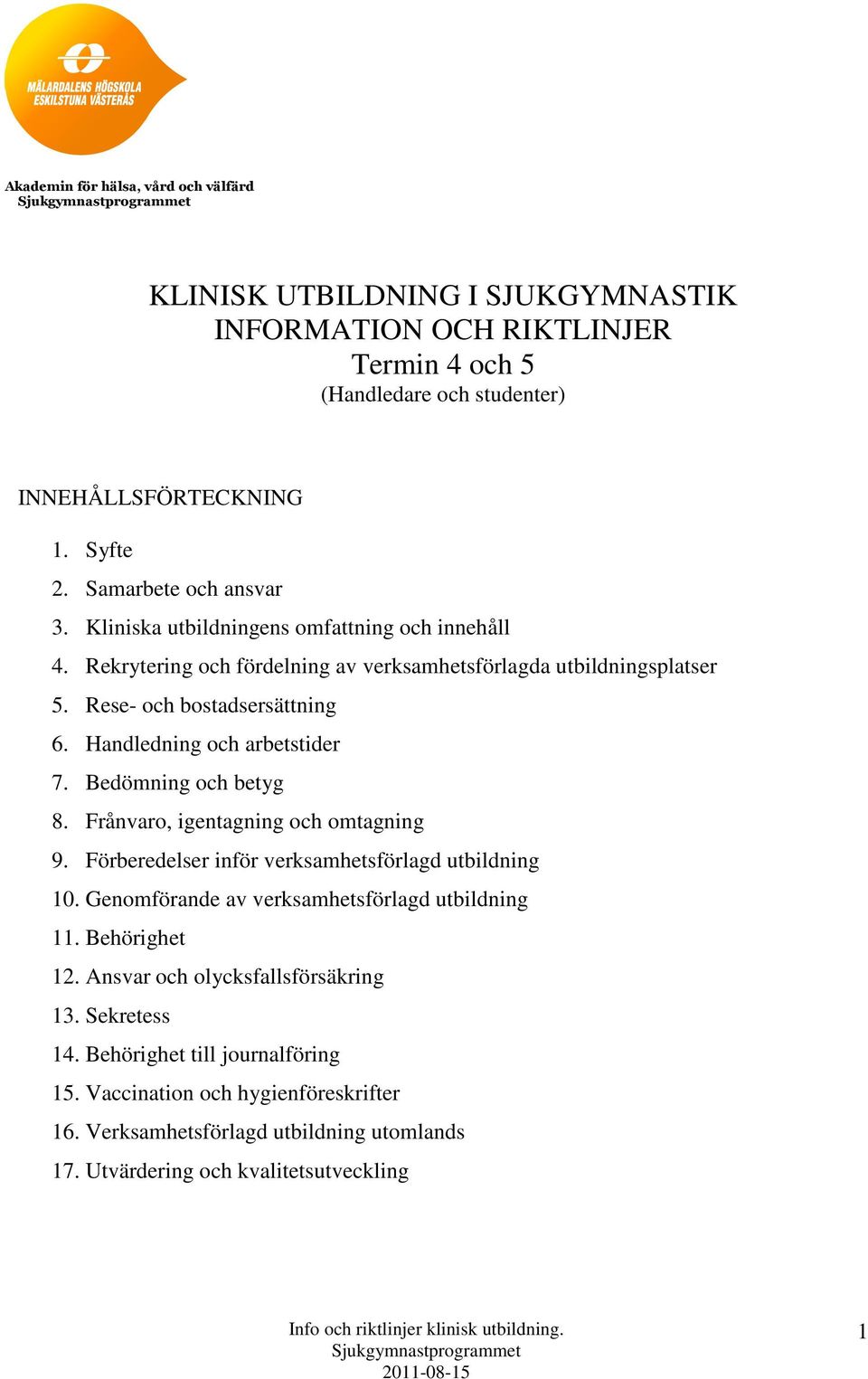 Handledning och arbetstider 7. Bedömning och betyg 8. Frånvaro, igentagning och omtagning 9. Förberedelser inför verksamhetsförlagd utbildning 10.