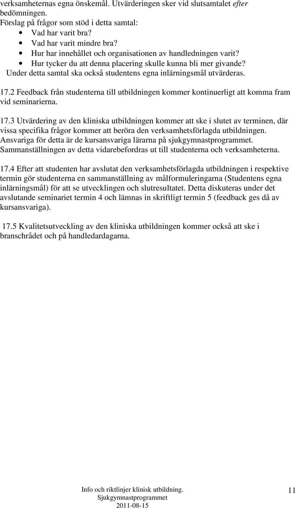 2 Feedback från studenterna till utbildningen kommer kontinuerligt att komma fram vid seminarierna. 17.