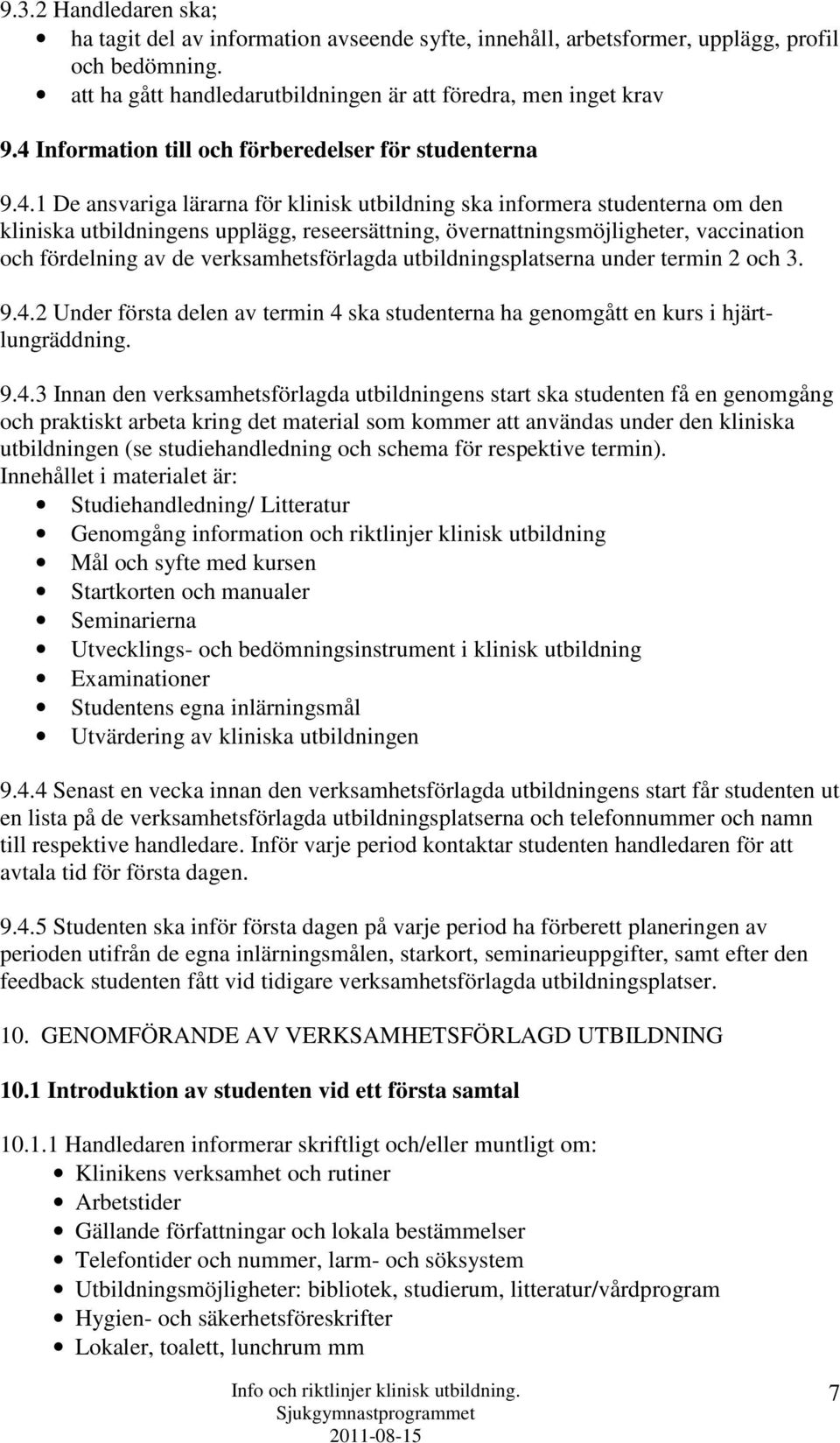 övernattningsmöjligheter, vaccination och fördelning av de verksamhetsförlagda utbildningsplatserna under termin 2 och 3. 9.4.