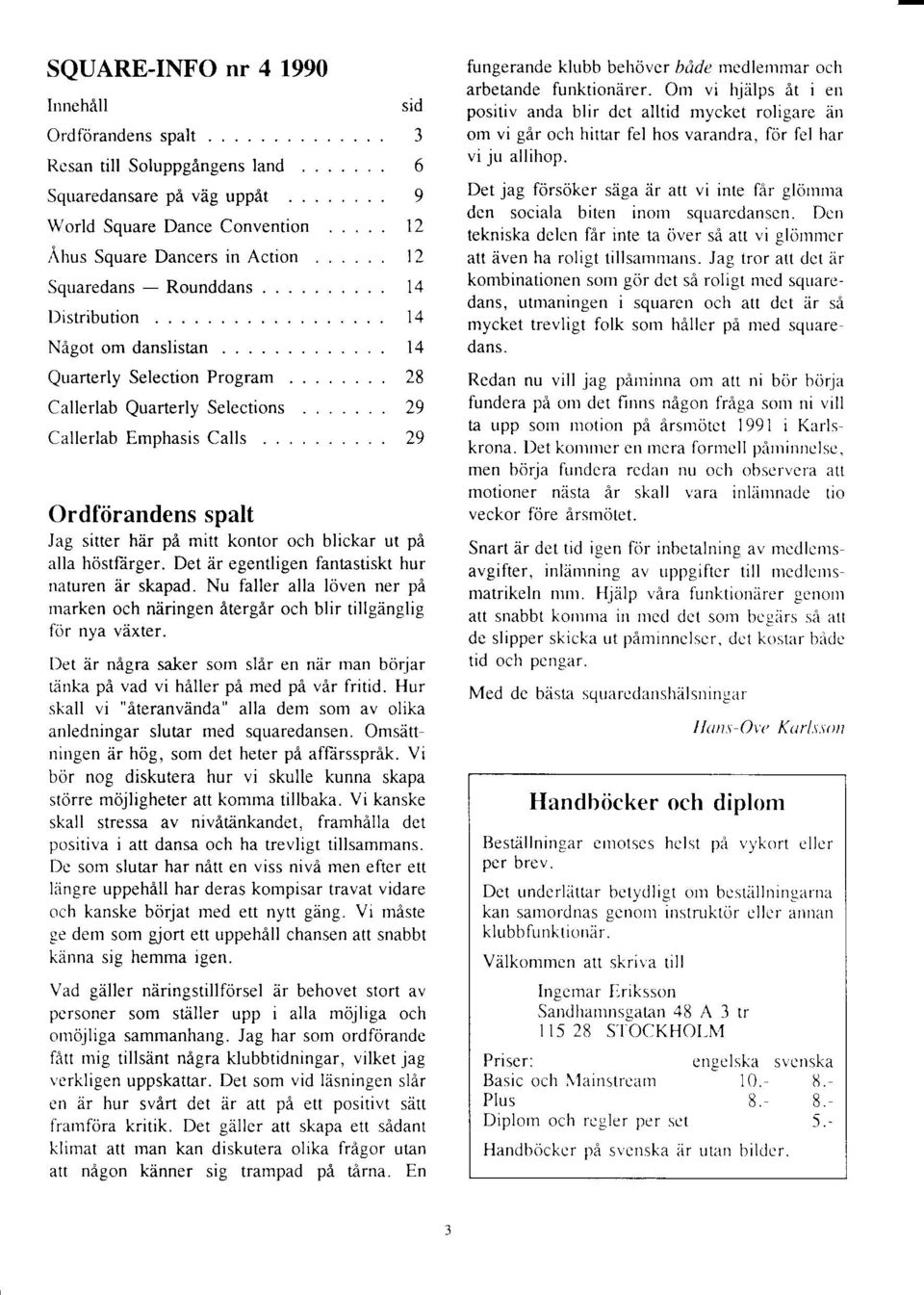 Callerlab Quarterly Selections Callerlab Emphasis Calls..... Ordfiirandens spalt 14 28 29 29 Jag sitter hiir pi mitt kontor och blickar ut pa alla hostfdrger.