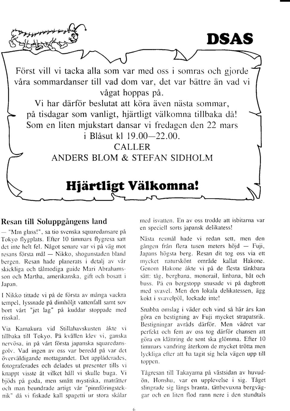 Res:rn till Soluppgfitrgens land "Nlrn glass!", sa tio svcnska squaredansare pi Tokvo flygplats. Eftcr 10 tinrnrars flygrcsa satt dct intc helt fel.