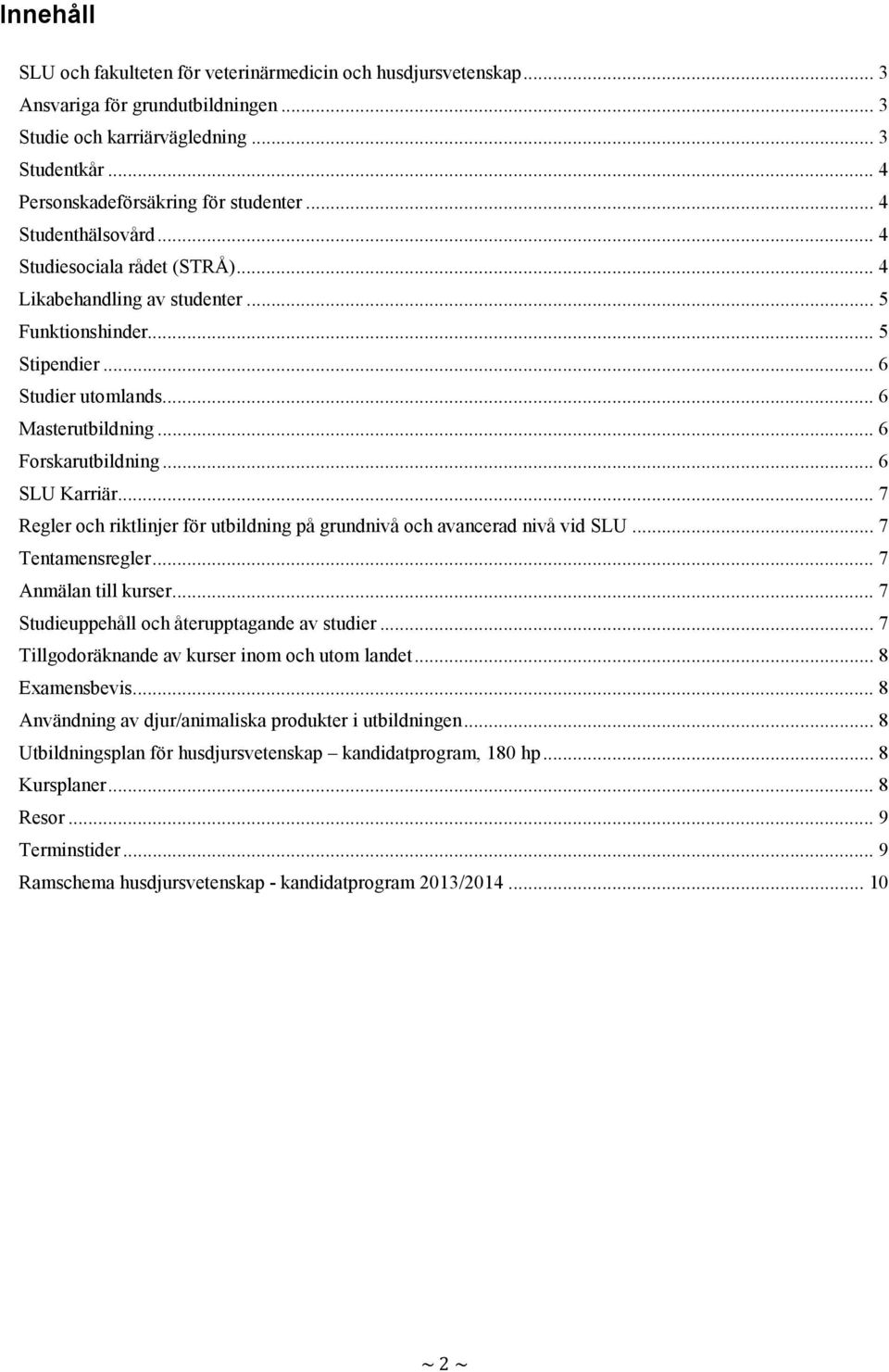 .. 6 SLU Karriär... 7 Regler och riktlinjer för utbildning på grundnivå och avancerad nivå vid SLU... 7 Tentamensregler... 7 Anmälan till kurser... 7 Studieuppehåll och återupptagande av studier.