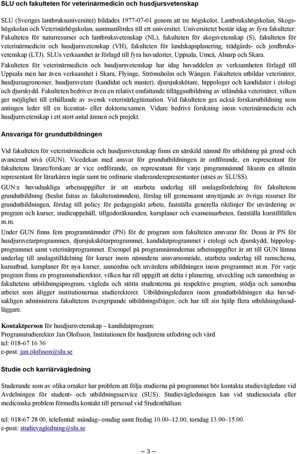 Universitetet består idag av fyra fakulteter: Fakulteten för naturresurser och lantbruksvetenskap (NL), fakulteten för skogsvetenskap (S), fakulteten för veterinärmedicin och husdjursvetenskap (VH),