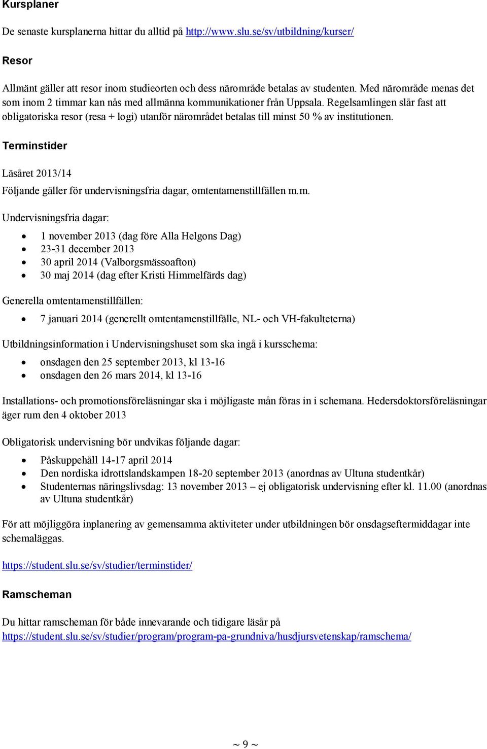 Regelsamlingen slår fast att obligatoriska resor (resa + logi) utanför närområdet betalas till minst 50 % av institutionen.