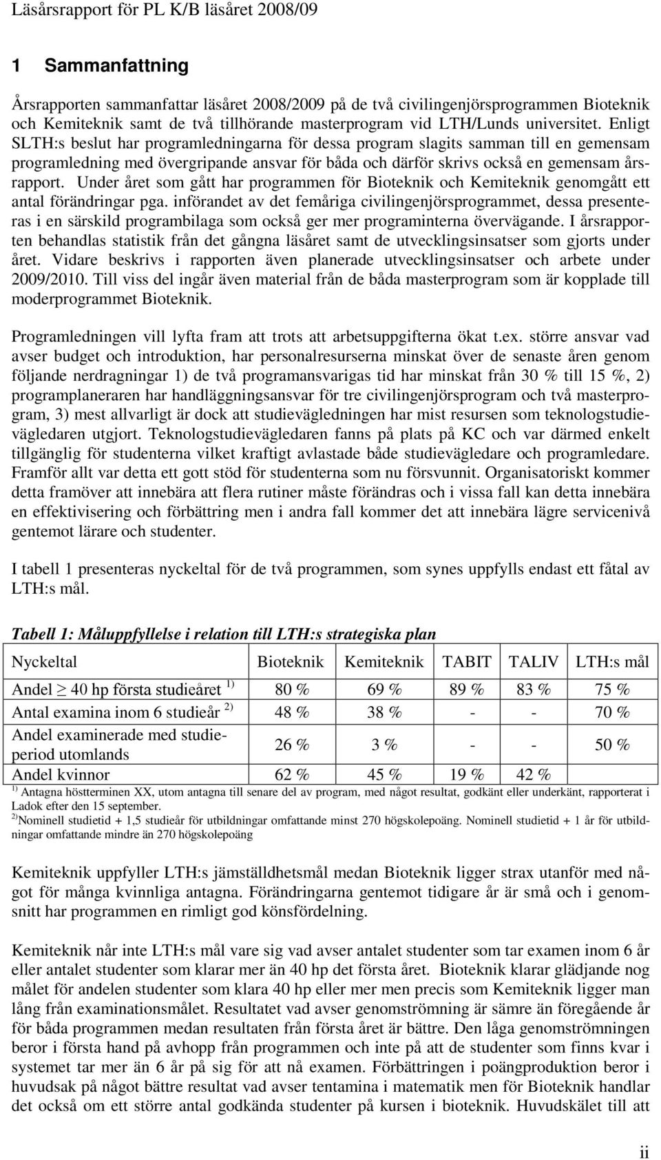 Enligt SLTH:s beslut har programledningarna för dessa program slagits samman till en gemensam programledning med övergripande ansvar för båda och därför skrivs också en gemensam årsrapport.