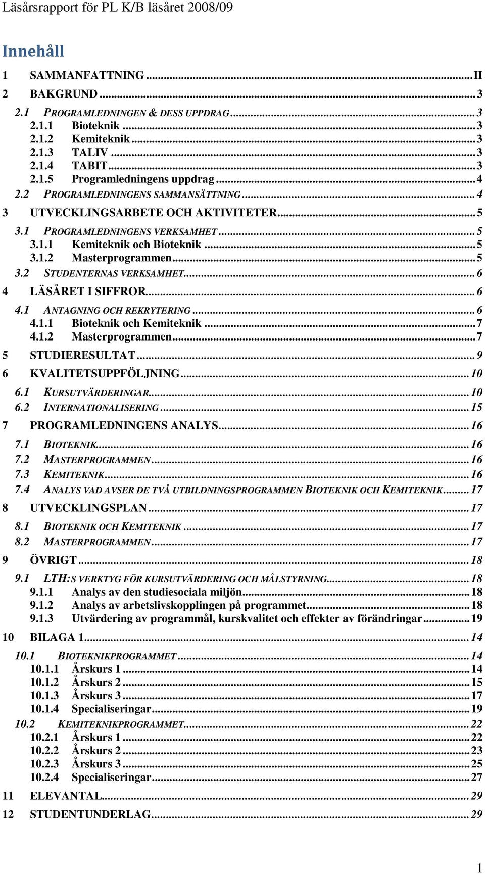 .. 5 3.2 STUDENTERNAS VERKSAMHET... 6 4 LÄSÅRET I SIFFROR... 6 4.1 ANTAGNING OCH REKRYTERING... 6 4.1.1 Bioteknik och Kemiteknik... 7 4.1.2 Masterprogrammen... 7 5 STUDIERESULTAT.