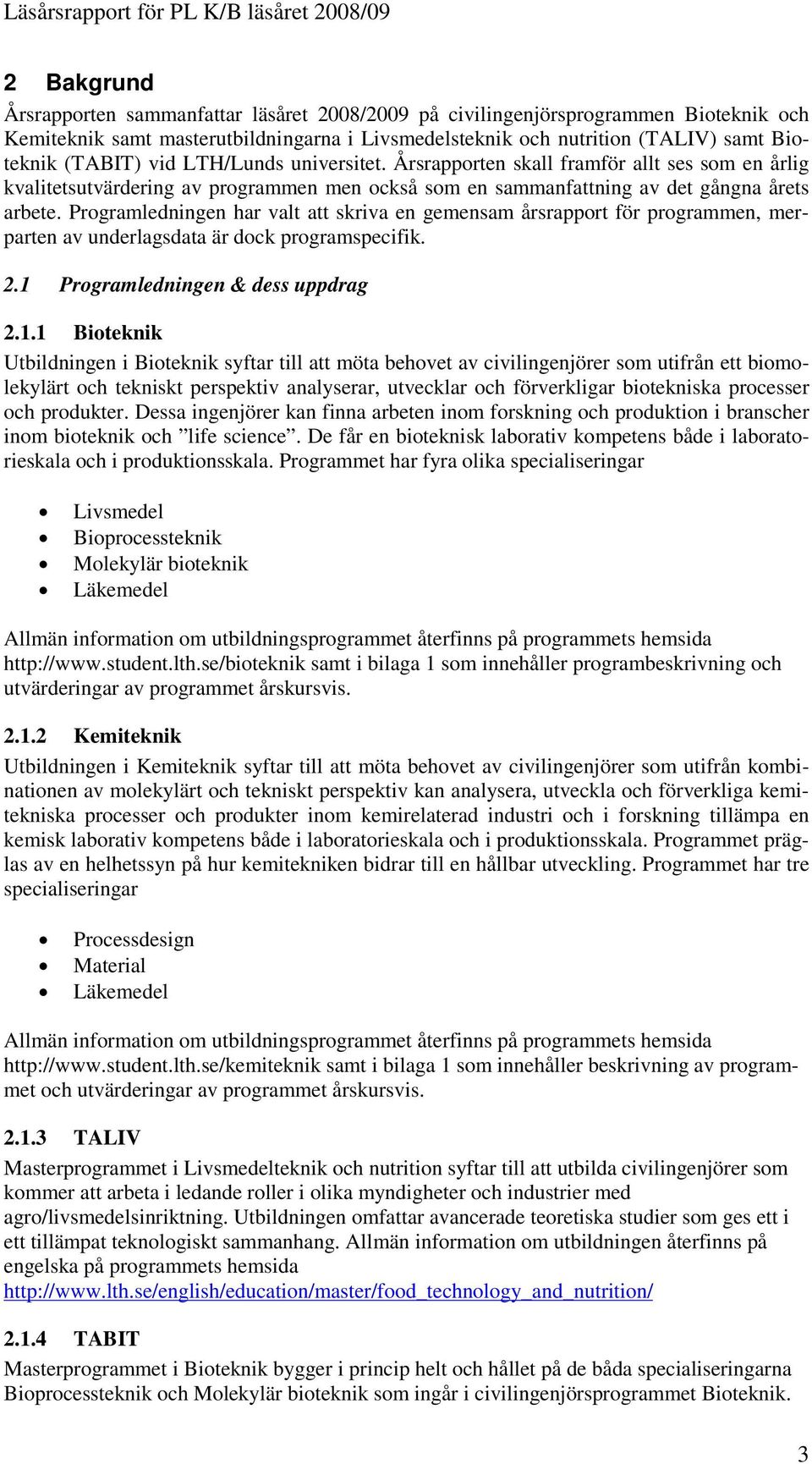 Årsrapporten skall framför allt ses som en årlig kvalitetsutvärdering av programmen men också som en sammanfattning av det gångna årets arbete.