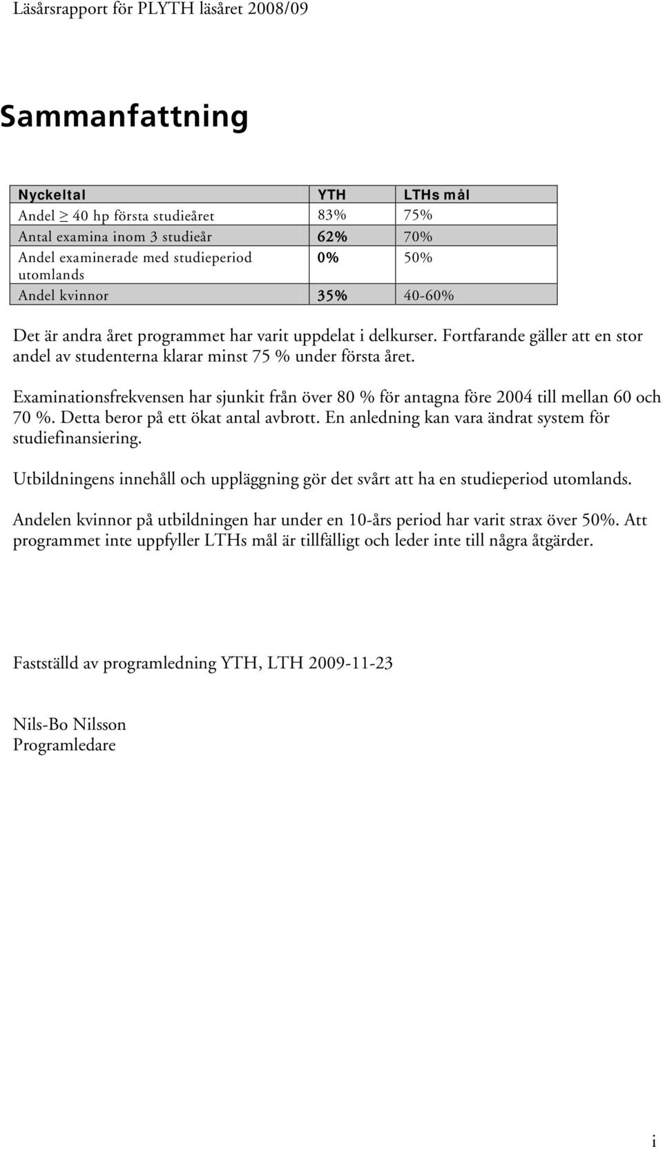 Examinationsfrekvensen har sjunkit från över 80 % för antagna före 2004 till mellan 60 och 70 %. Detta beror på ett ökat antal avbrott. En anledning kan vara ändrat system för studiefinansiering.