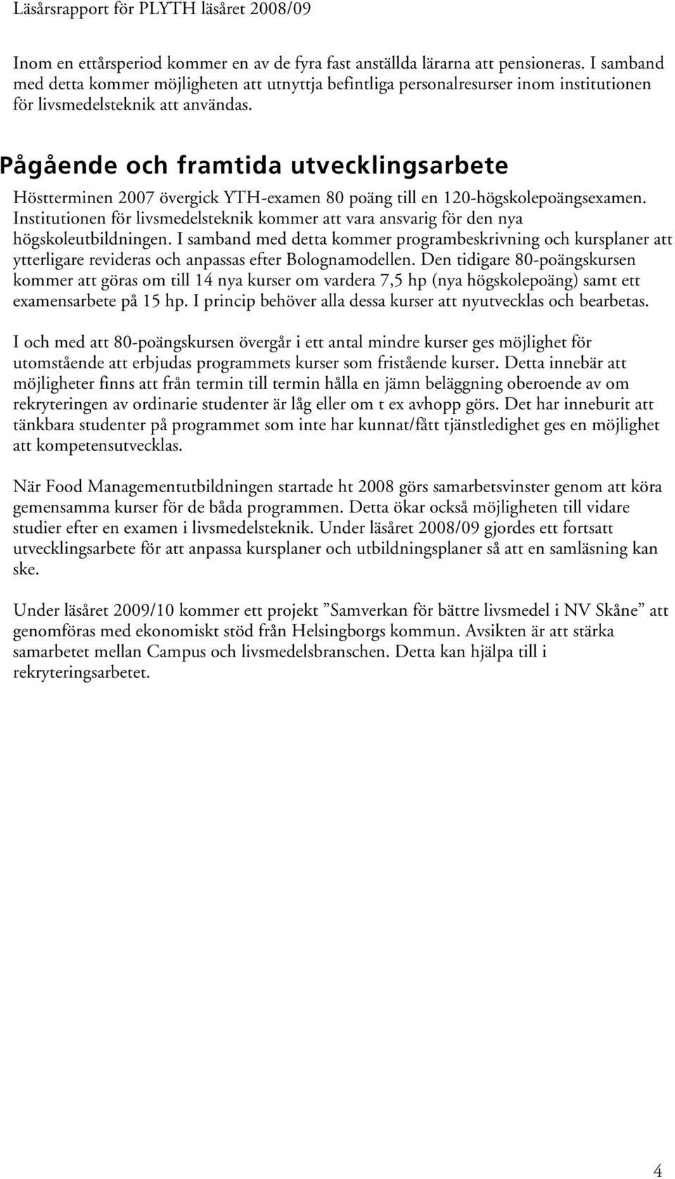 Pågående och framtida utvecklingsarbete Höstterminen 2007 övergick YTH-examen 80 poäng till en 120-högskolepoängsexamen.