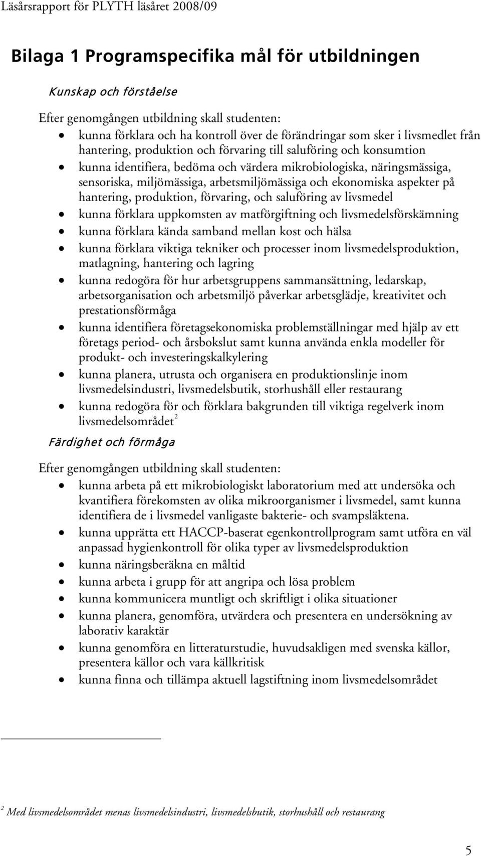 miljömässiga, arbetsmiljömässiga och ekonomiska aspekter på hantering, produktion, förvaring, och saluföring av livsmedel kunna förklara uppkomsten av matförgiftning och livsmedelsförskämning kunna