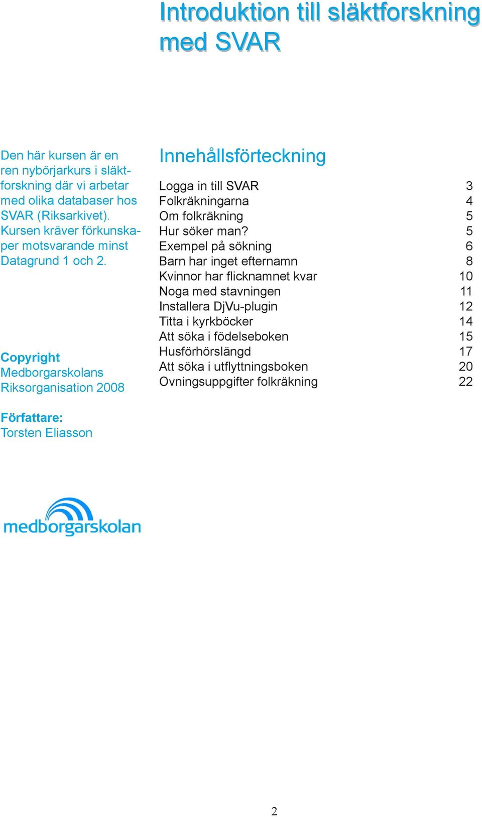 Författare: Torsten Eliasson Innehållsförteckning Logga in till SVAR Folkräkningarna Om folkräkning Hur söker man?