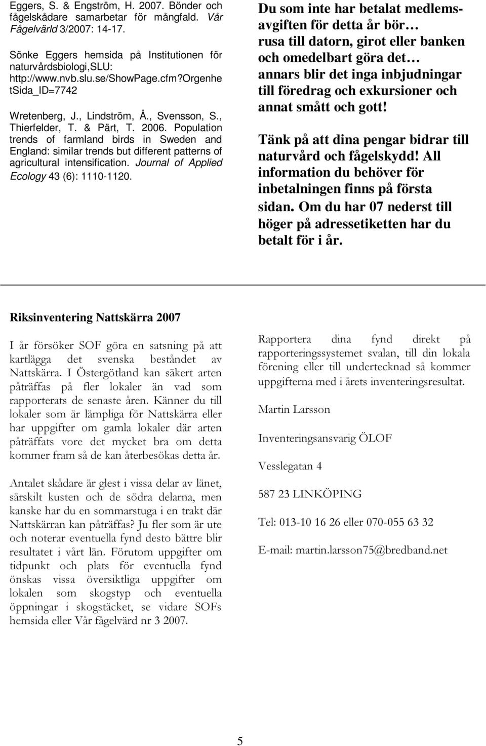 Population trends of farmland birds in Sweden and England: similar trends but different patterns of agricultural intensification. Journal of Applied Ecology 43 (6): 1110-1120.