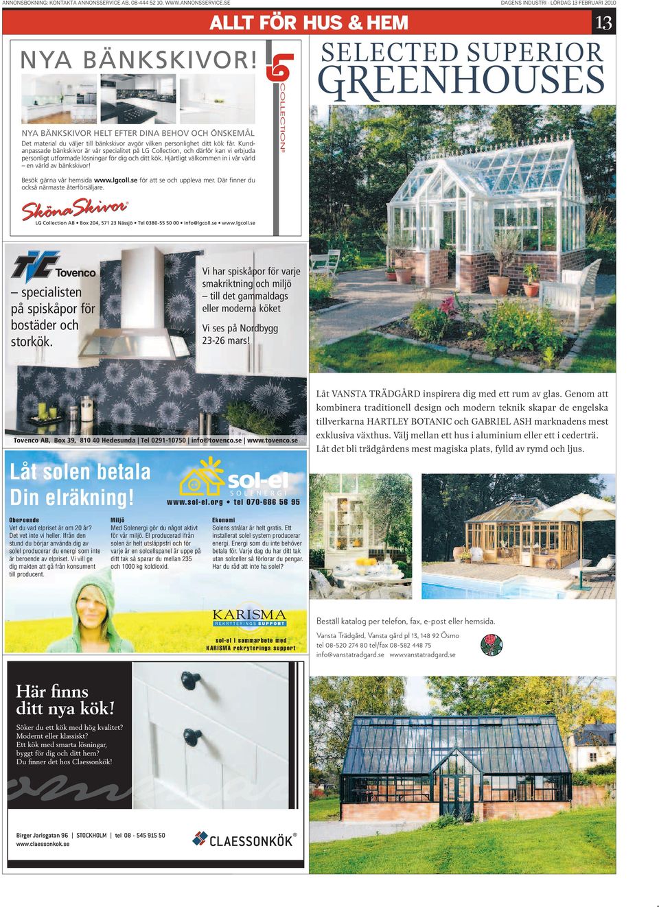 SE DAGENS INDUSTRI LÖRDAG 13 FEBRUARI 2010 ALLT FÖR HUS & HEM SELECTED SUPERIOR GREENHOUSES 13 NYA BÄNKSKIVOR HELT EFTER DINA BEHOV OCH ÖNSKEMÅL Det material du väljer till bänkskivor avgör vilken