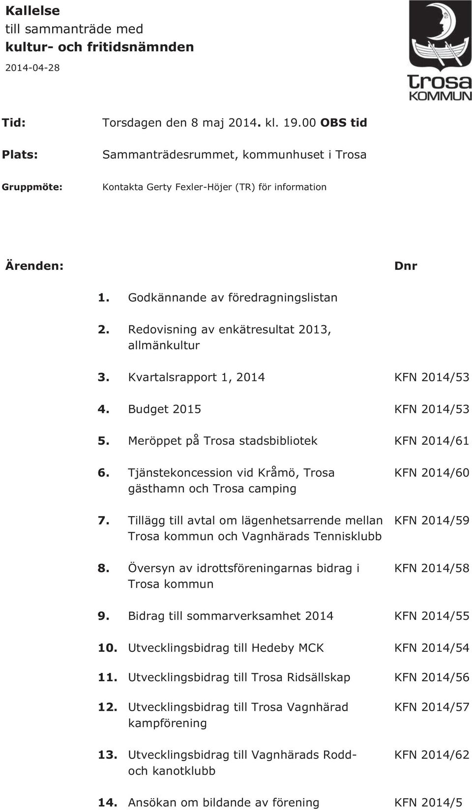 Redovisning av enkätresultat 2013, allmänkultur 3. Kvartalsrapport 1, 2014 KFN 2014/53 4. Budget 2015 KFN 2014/53 5. Meröppet på Trosa stadsbibliotek KFN 2014/61 6.