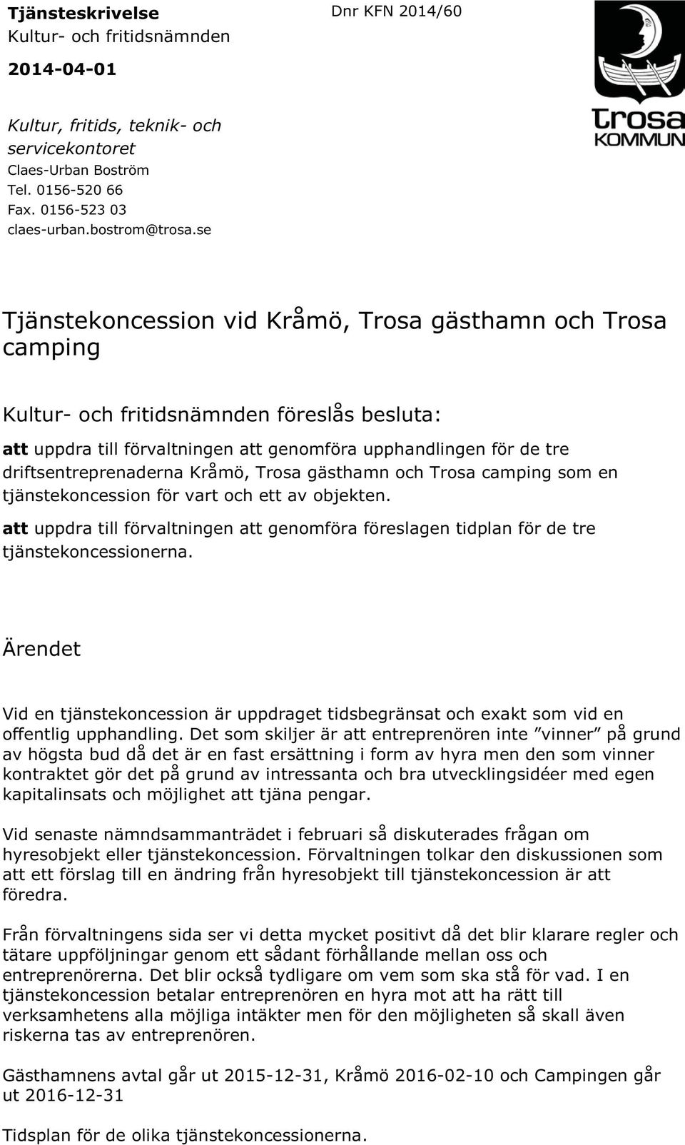 driftsentreprenaderna Kråmö, Trosa gästhamn och Trosa camping som en tjänstekoncession för vart och ett av objekten.