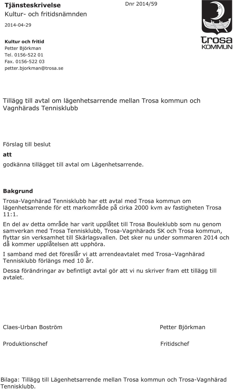 Bakgrund Trosa-Vagnhärad Tennisklubb har ett avtal med Trosa kommun om lägenhetsarrende för ett markområde på cirka 2000 kvm av fastigheten Trosa 11:1.