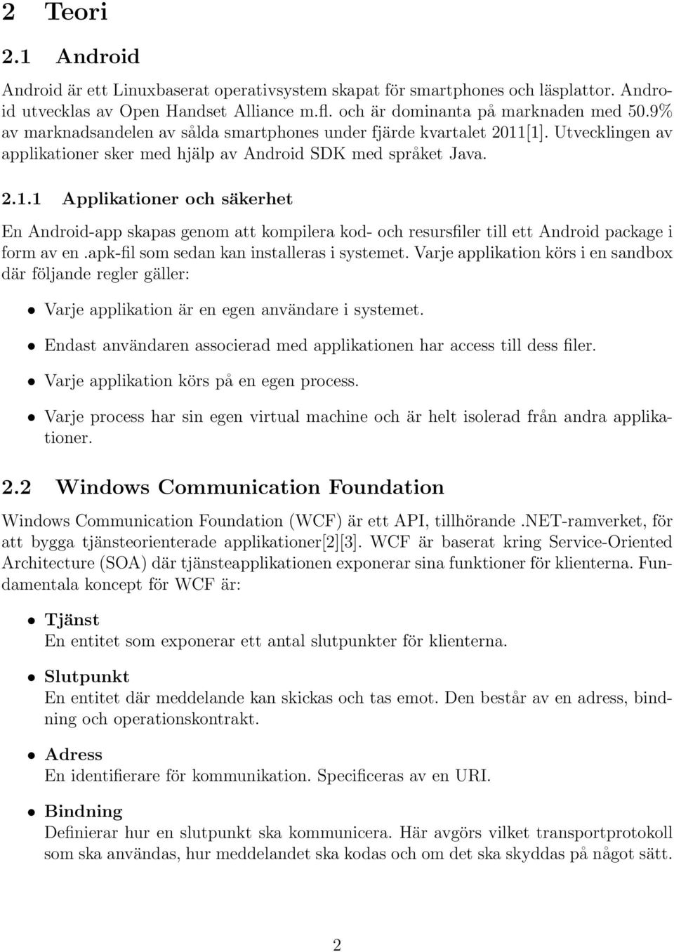 apk-fil som sedan kan installeras i systemet. Varje applikation körs i en sandbox där följande regler gäller: Varje applikation är en egen användare i systemet.