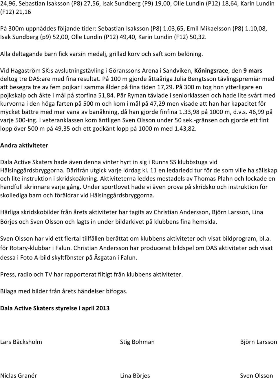 Vid Hagaström SK:s avslutningstävling i Göranssons Arena i Sandviken, Köningsrace, den 9 mars deltog tre DAS:are med fina resultat.