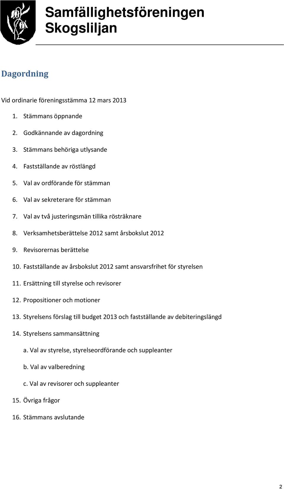 Revisorernas berättelse 10. Fastställande av årsbokslut 2012 samt ansvarsfrihet för styrelsen 11. Ersättning till styrelse och revisorer 12. Propositioner och motioner 13.