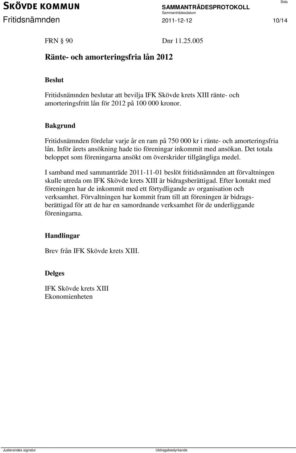 Fritidsnämnden fördelar varje år en ram på 750 000 kr i ränte- och amorteringsfria lån. Inför årets ansökning hade tio föreningar inkommit med ansökan.