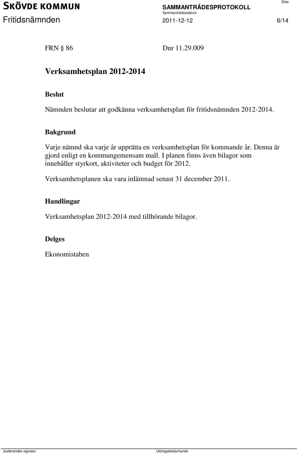 Varje nämnd ska varje år upprätta en verksamhetsplan för kommande år. Denna är gjord enligt en kommungemensam mall.