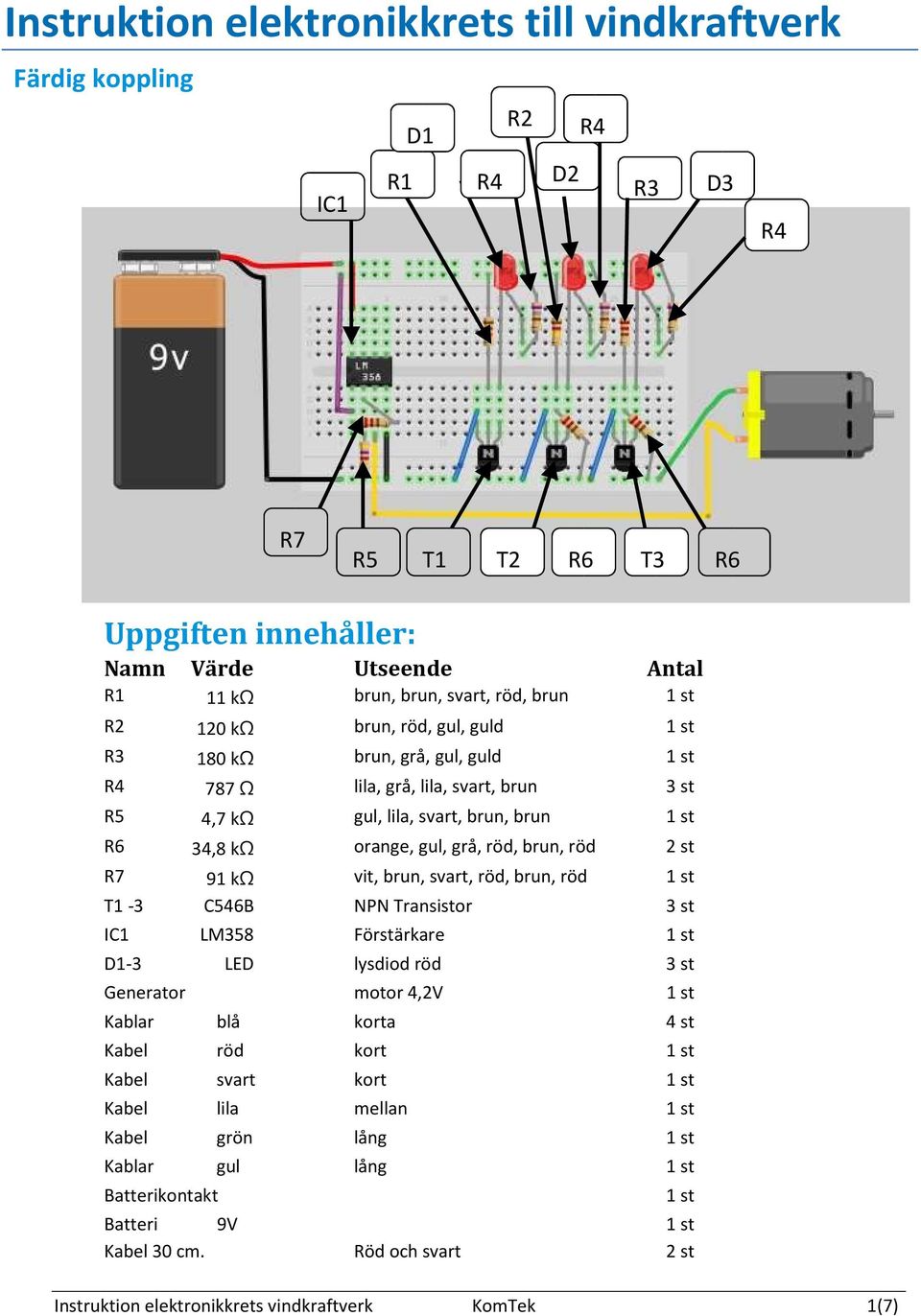 st R7 91 kω vit, brun, svart, röd, brun, röd 1 st T1-3 C546B NPN Transistor 3 st IC1 LM358 Förstärkare 1 st D1-3 LED lysdiod röd 3 st Generator motor 4,2V 1 st Kablar blå korta 4 st Kabel röd kort 1