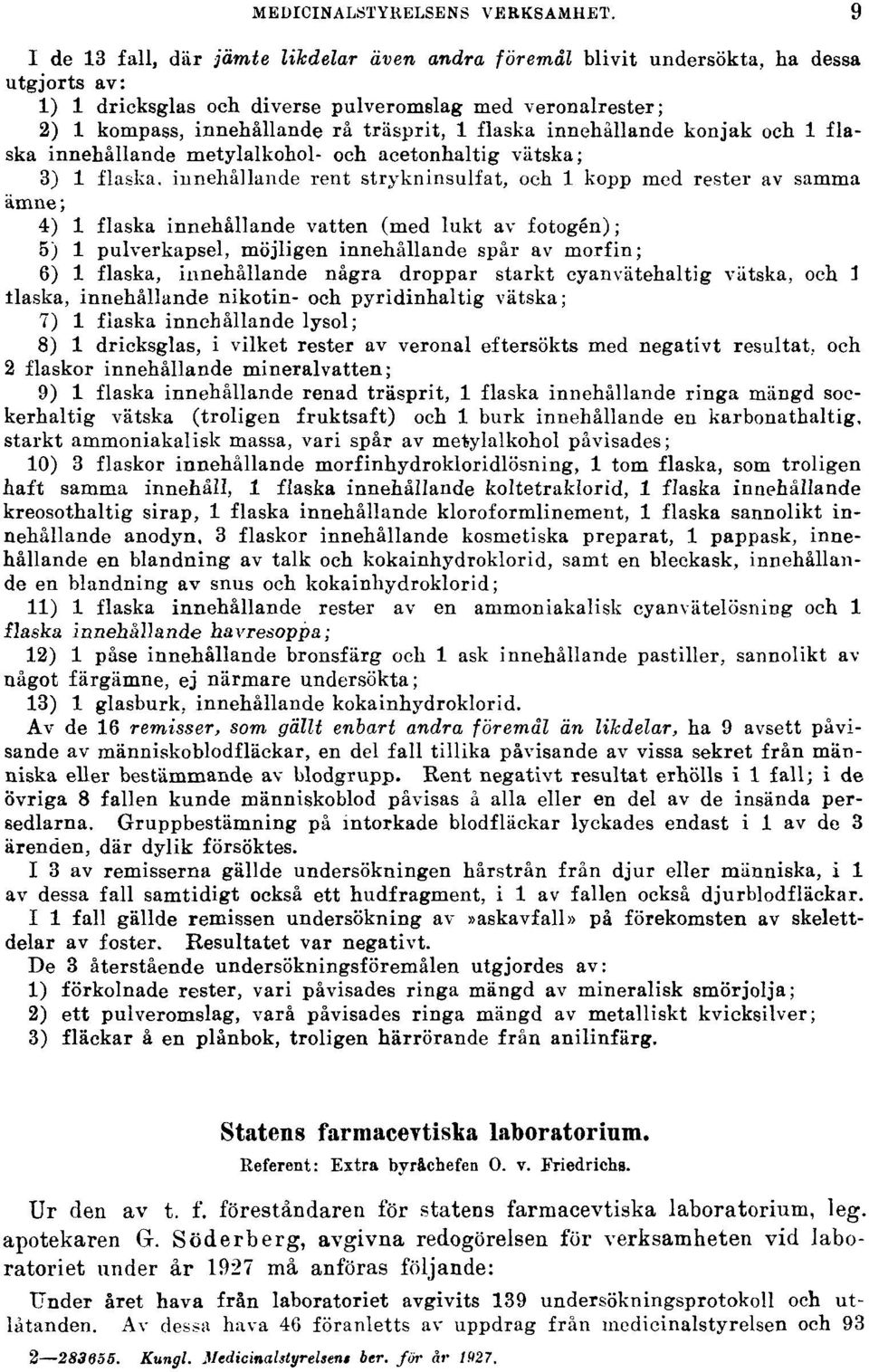 flaska innehållande konjak och 1 flaska innehållande metylalkohol- och acetonhaltig vätska; 3) 1 flaska, innehållande rent strykninsulfat, och 1 kopp med rester av samma ämne; 4) 1 flaska