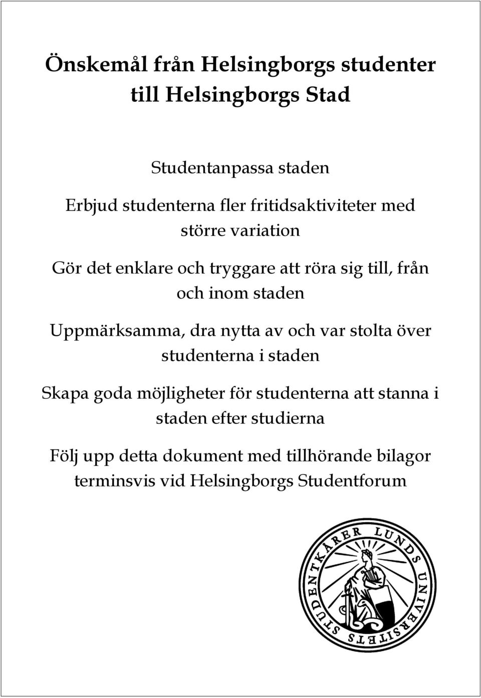 Uppmärksamma, dra nytta av och var stolta över studenterna i staden Skapa goda möjligheter för studenterna att