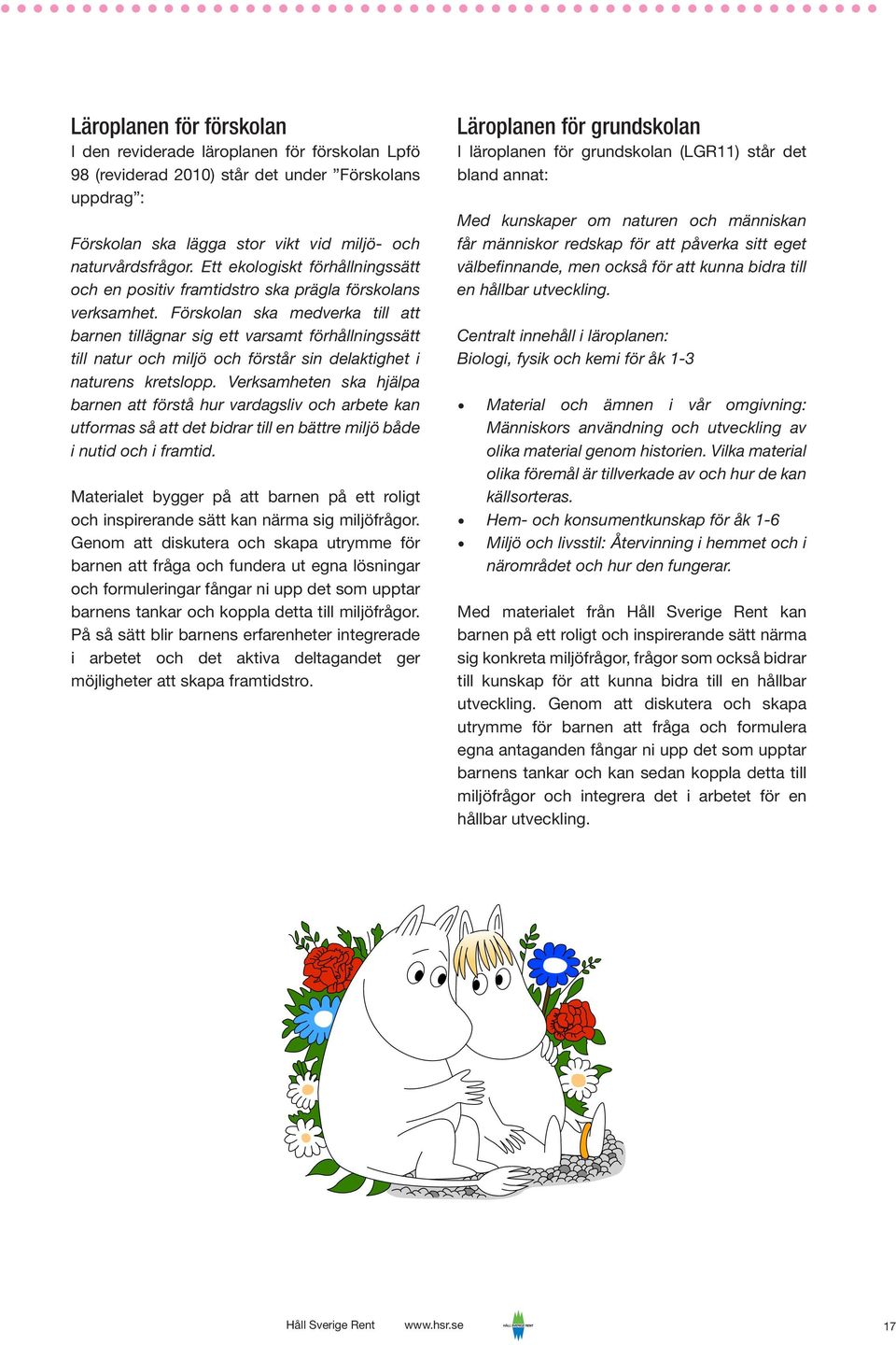 Förskolan ska medverka till att barnen tillägnar sig ett varsamt förhållningssätt till natur och miljö och förstår sin delaktighet i naturens kretslopp.