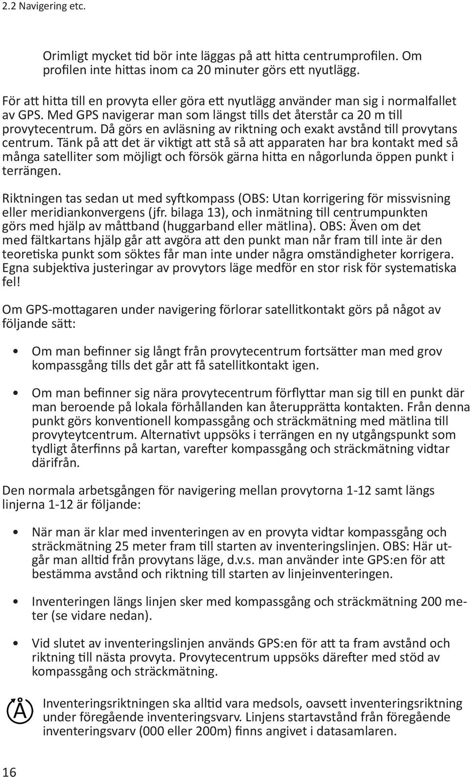 Då görs en avläsning av riktning och exakt avstånd till provytans centrum.