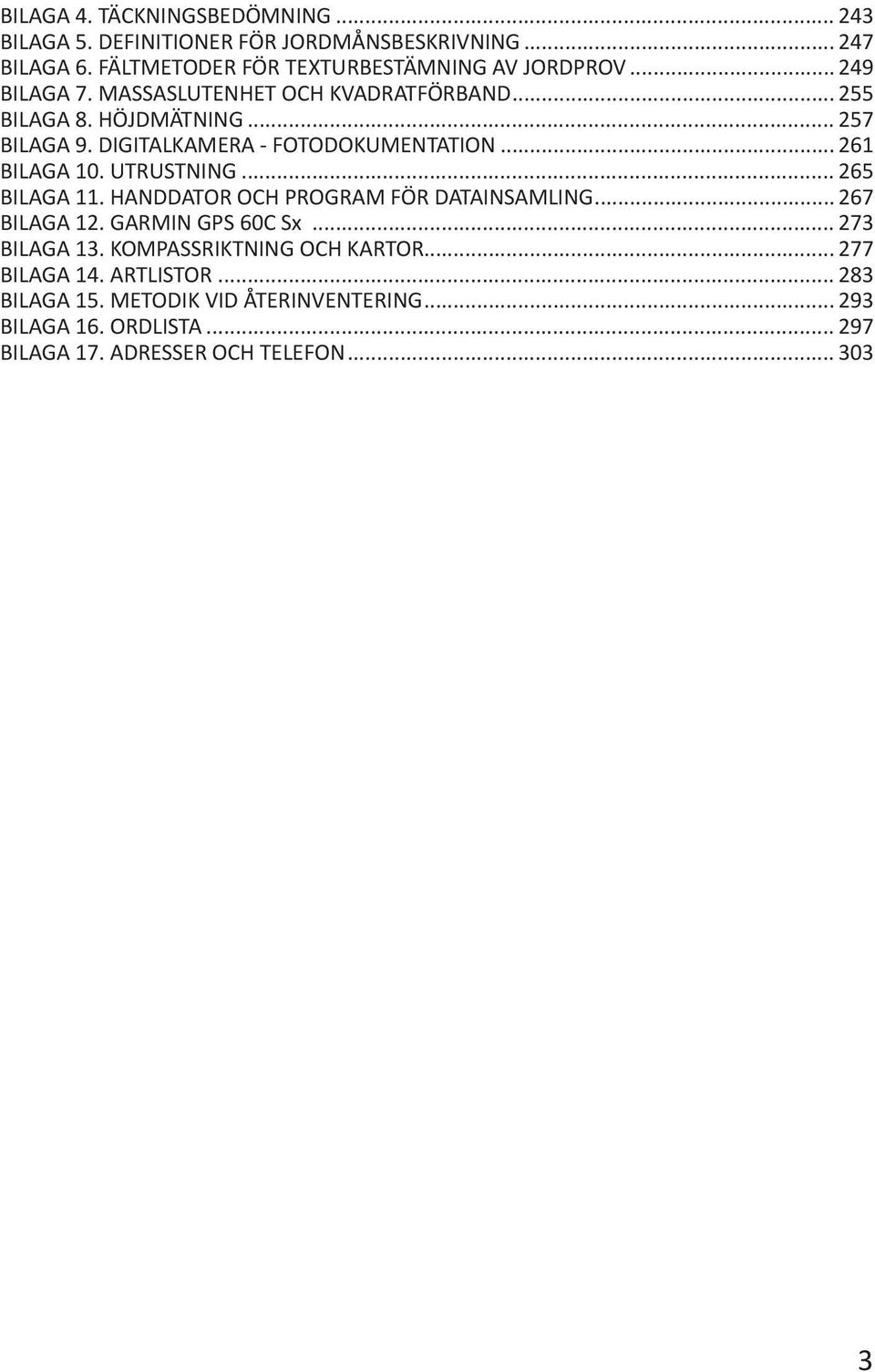 UTRUSTNING... 265 BILAGA 11. HANDDATOR OCH PROGRAM FÖR DATAINSAMLING... 267 BILAGA 12. GARMIN GPS 60C Sx... 273 BILAGA 13.